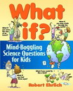 What If: Mind-Boggling Science Questions for Kids