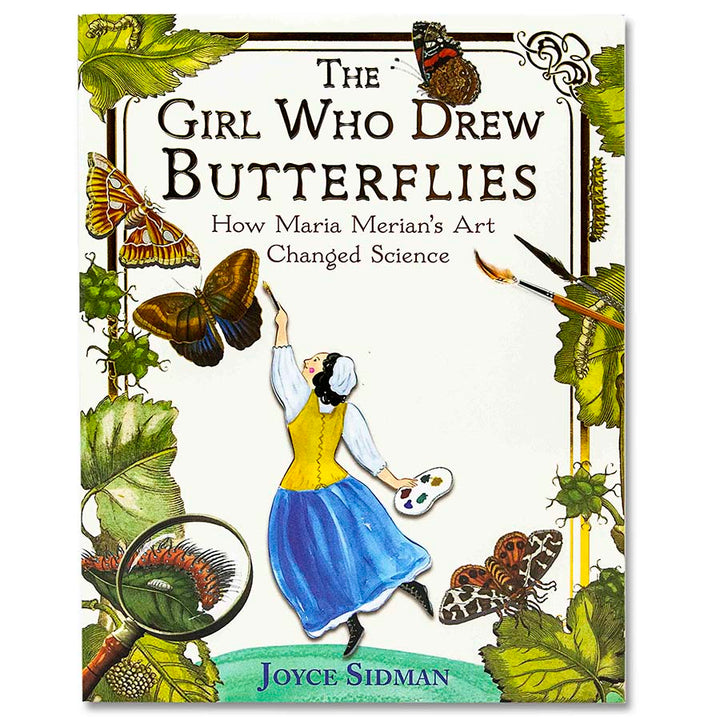 The Girl Who Drew Butterflies: How Maria Merian's Art Changed Science
