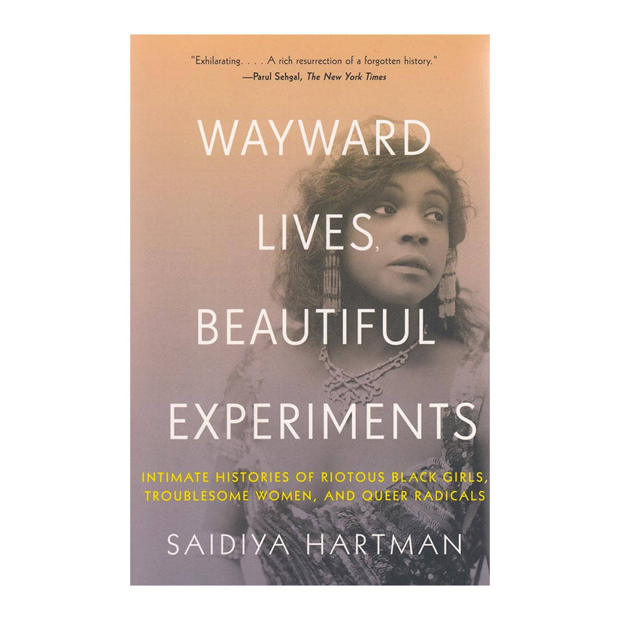 Wayward Lives, Beautiful Experiments: Intimate Histories of Riotous Black Girls, Troublesome Women, and Queer Radicals